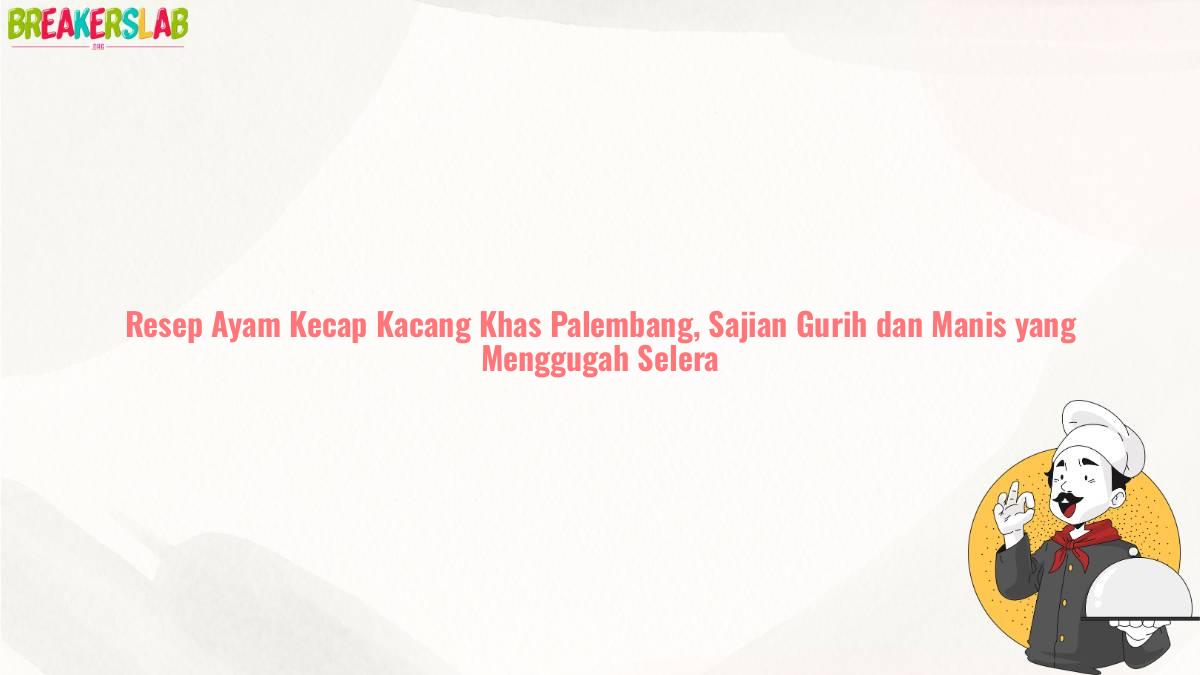 Resep Ayam Kecap Kacang Khas Palembang, Sajian Gurih dan Manis yang Menggugah Selera